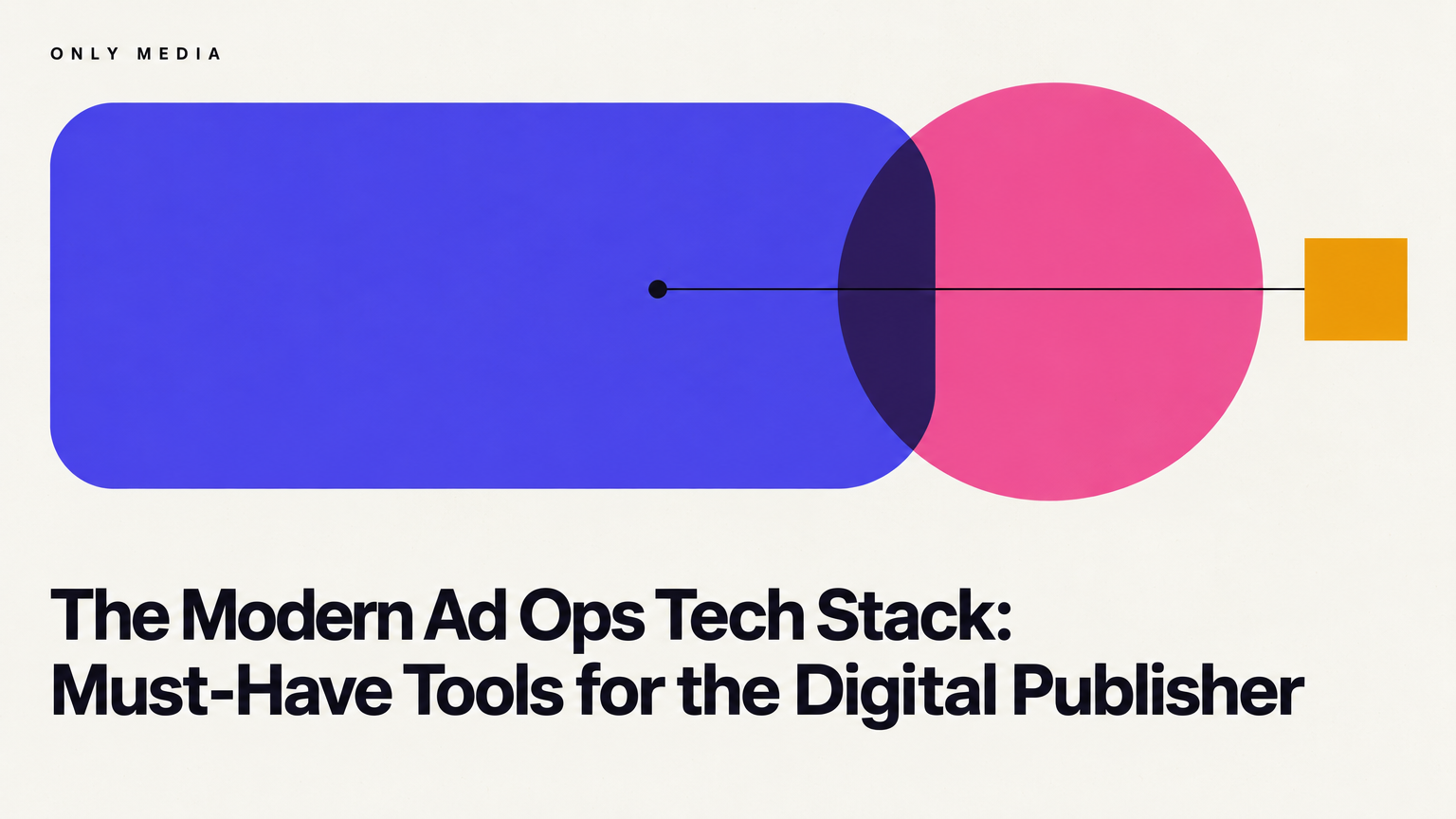 The Modern Ad Ops Tech Stack: Must-Have Tools for the Digital Publisher