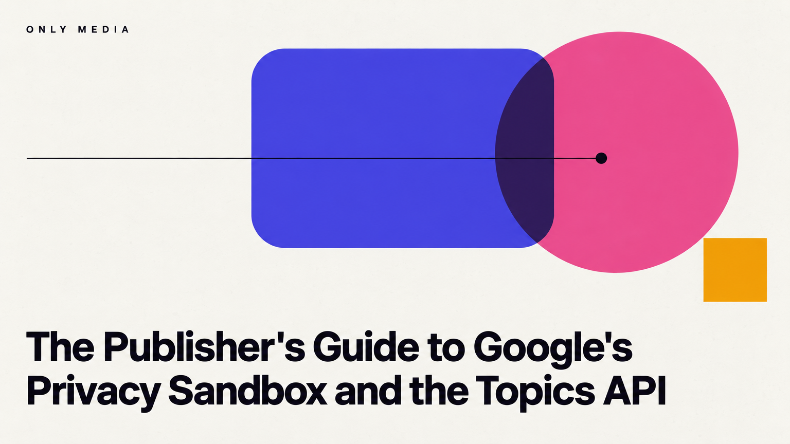 The Publisher's Guide to Google's Privacy Sandbox and the Topics API